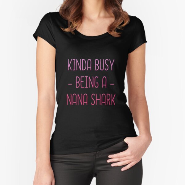 Kinda Busy Being A Nana Shark T-shirt Fitted Scoop T-Shirt