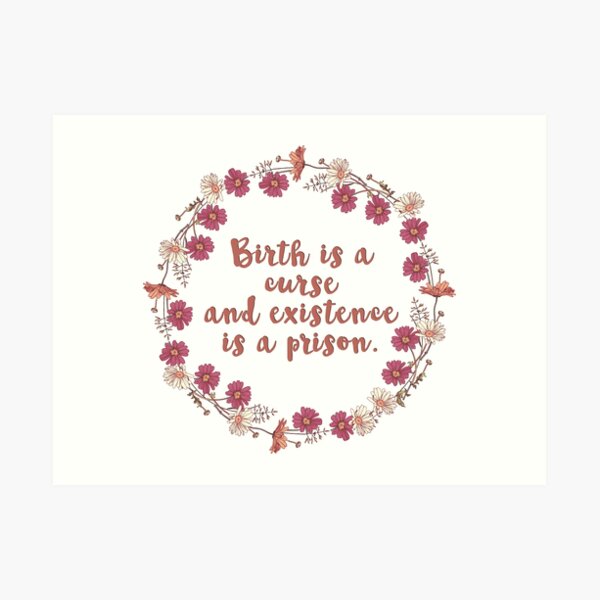 birth is a curse and existence is a prison Art Print