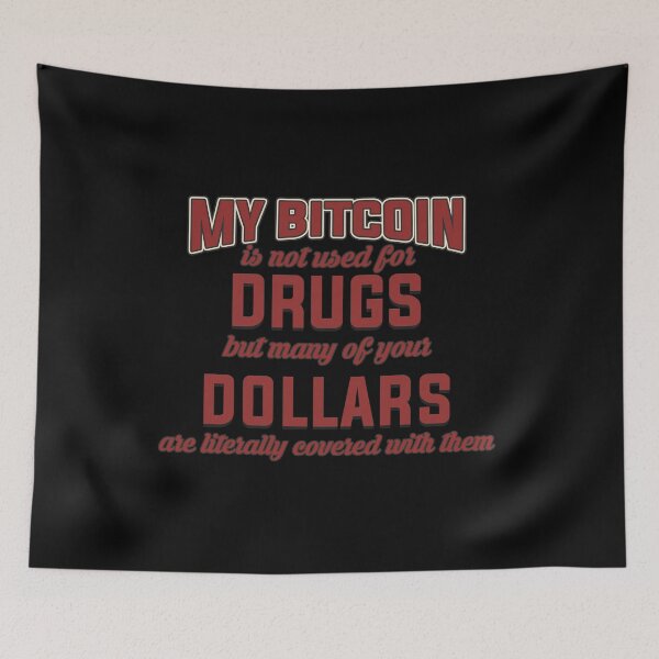 Item preview, BITCOIN - My Bitcoin Is Not Used For Drugs. But Many Of Your Dollars Are Literally Covered With Them designed and sold by design2try.
