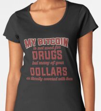 BITCOIN - My Bitcoin Is Not Used For Drugs. But Many Of Your Dollars Are Literally Covered With Them Women's Premium T-Shirt