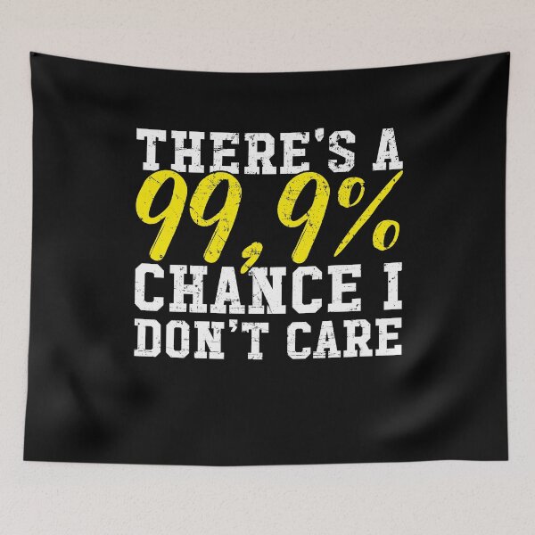 Item preview, There's a 99,9% chance I don't care - Sarcastic designed and sold by Captain Mood.