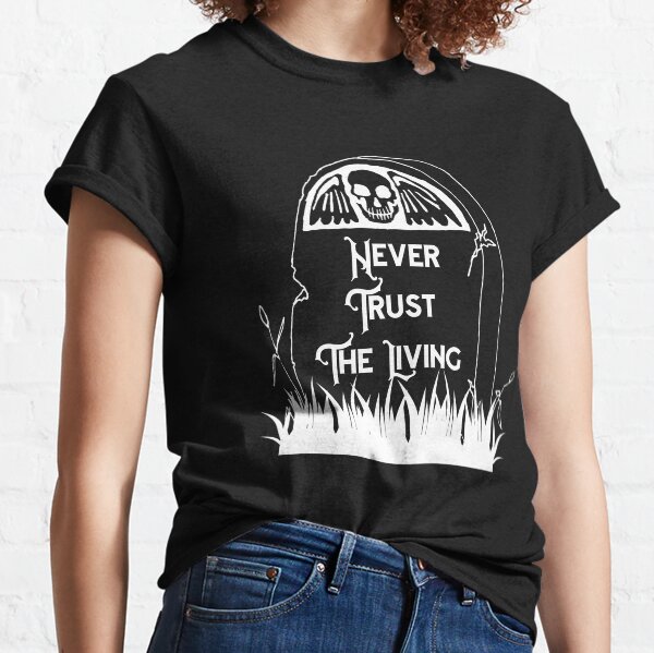 Never Trust the Living Tombstone Classic T-Shirt
