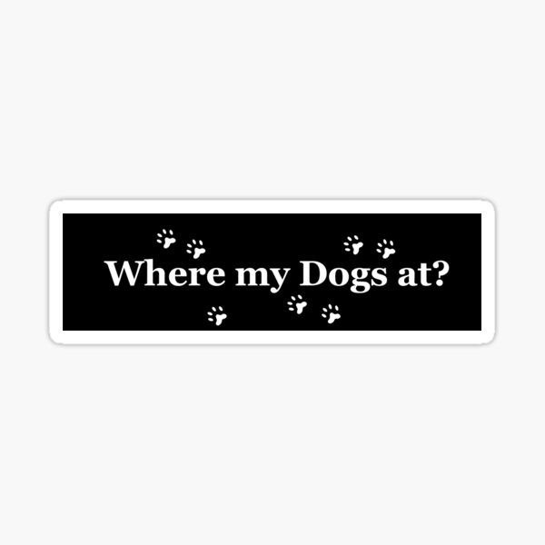 "Where my dogs at?" Sticker for Sale by AnimalCreations Redbubble