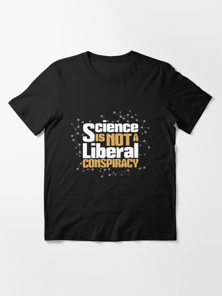 Alternate view of Science Is Not A Liberal Conspiracy - Scientific Quotes Gift Essential T-Shirt