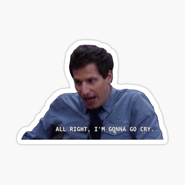 All Right I’m Gonna Go Cry Now Sticker