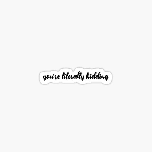 you're literally kidding Sticker