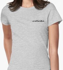 not with that attitude Women's Fitted T-Shirt