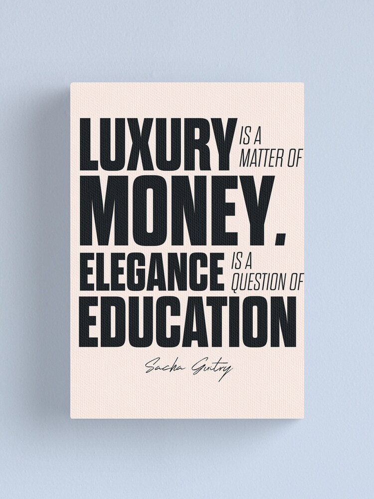 Impression Sur Toile Citation Inspirante Pour Gentleman Chic Sur Le Luxe Et L Argent L Elegance Et L Education Sacha Guitry Le Style La Politesse Et La Noblesse Par Spallutos Redbubble