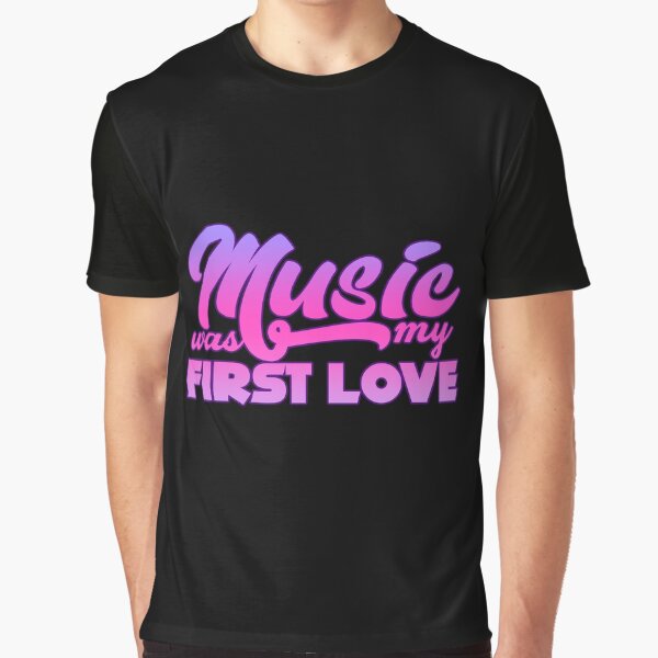 Music - Music Was My First Love Graphic T-Shirt