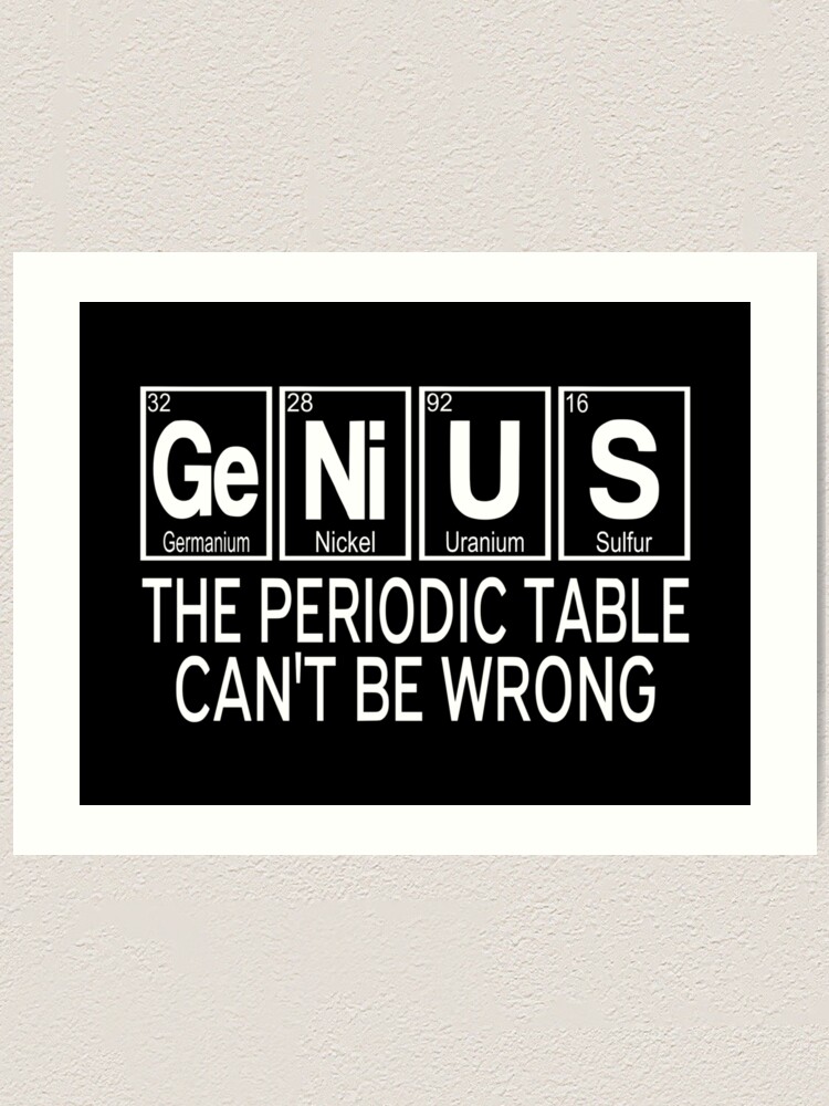 Download Genius The Periodic Table Can T Be Wrong Art Print By Coolfuntees Redbubble
