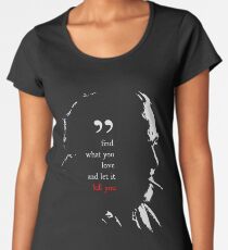 Charles Bukowski Find What You Love And Let It Kill You Quote Women's Premium T-Shirt