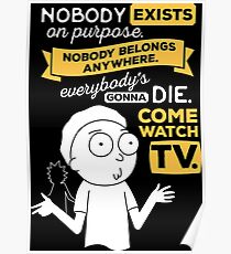 Nobody exists on purpose, nobody belongs anywhere, everybody's gonna die, come watch tv Poster