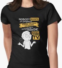 Nobody exists on purpose, nobody belongs anywhere, everybody's gonna die, come watch tv Women's Fitted T-Shirt