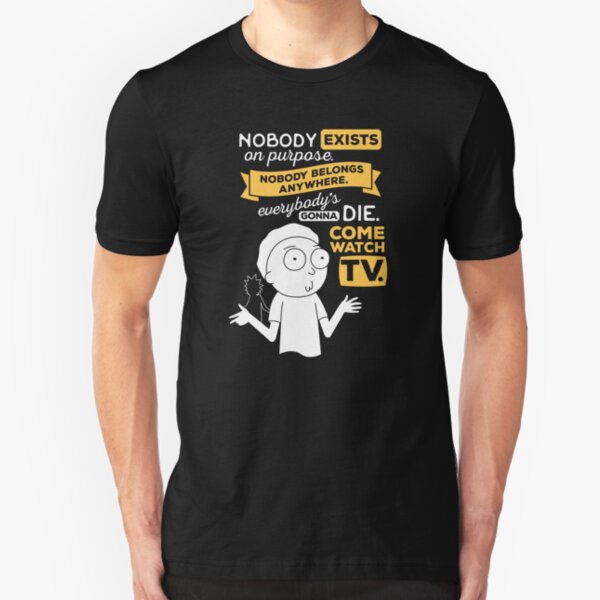 Nobody exists on purpose, nobody belongs anywhere, everybody's gonna die, come watch tv Slim Fit T-Shirt