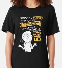 Nobody exists on purpose, nobody belongs anywhere, everybody's gonna die, come watch tv Slim Fit T-Shirt