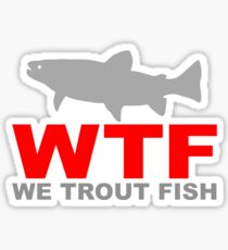 WTF - WE TROUT FISH Sticker