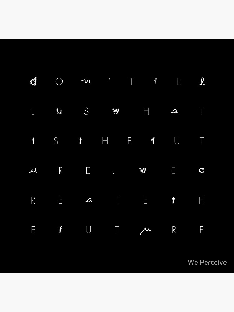 Don't tell us WHAT IS THE FUTURE, WE CREATE the future! by CitizenWong