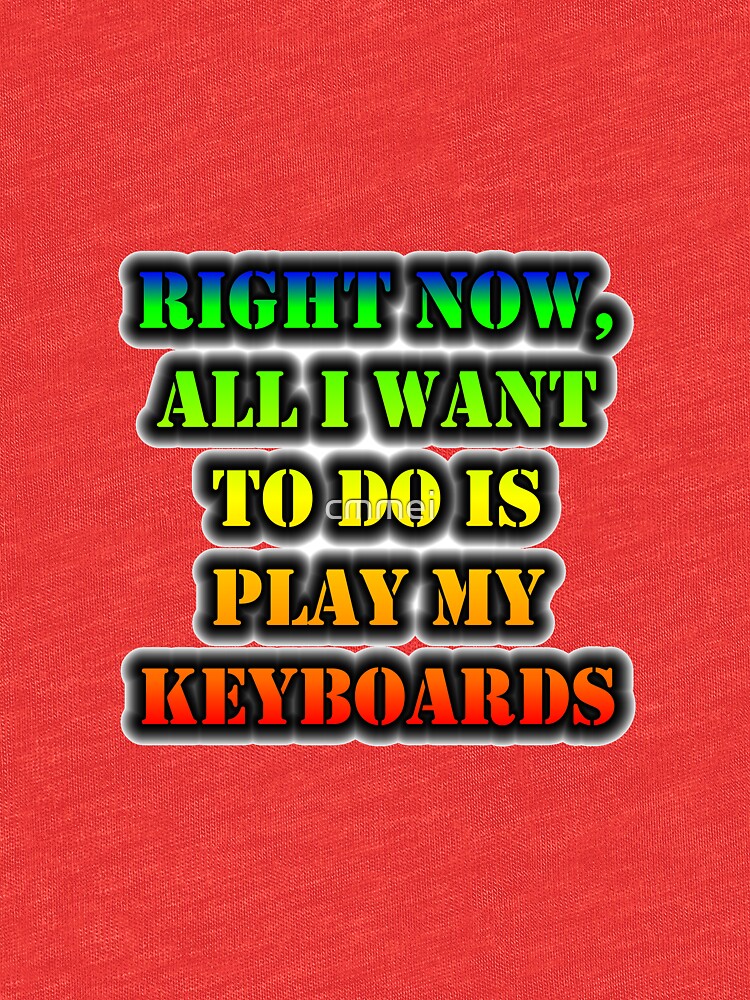 Right Now, All I Want To Do Is Play My Keyboards by cmmei