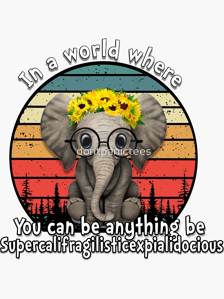 Elephant supercalifragilisticexpialidocious by dontpanictees