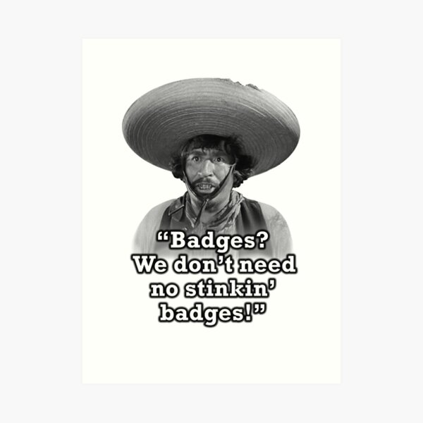 badges-we-don-t-need-no-stinkin-badges-art-print-for-sale-by-snarkee-redbubble