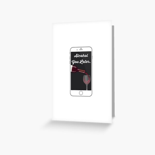 Funny Cell Phone - Alcohol You Later - Calling Talking Minutes Humor Greeting Card
