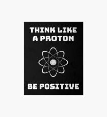 Think like a proton be positive science sayings Art Board