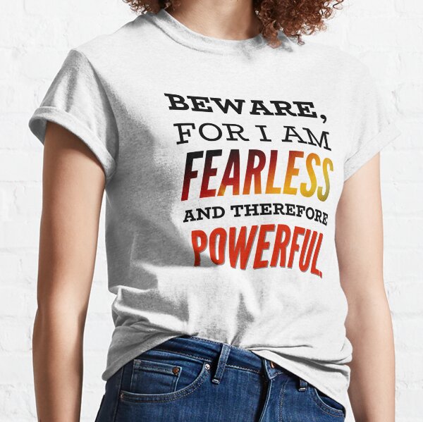Beware, I Am Fearless and Therefore Powerful  Classic T-Shirt