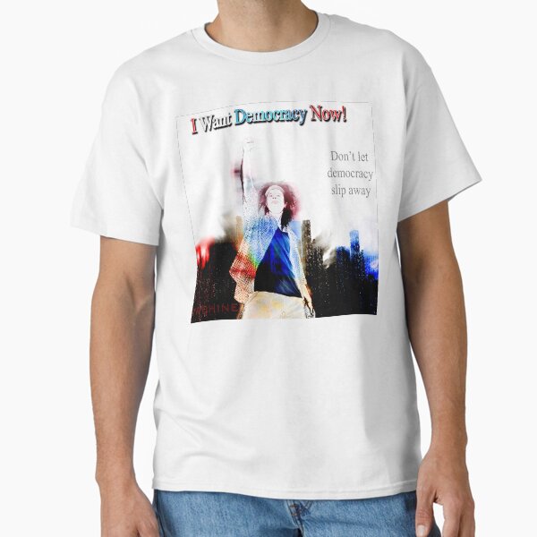 I Want Democracy Now! 2 Classic T-Shirt