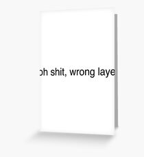 oh shit, wrong layer Greeting Card