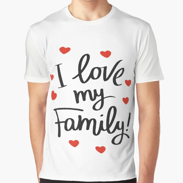 i love my family tee shirts