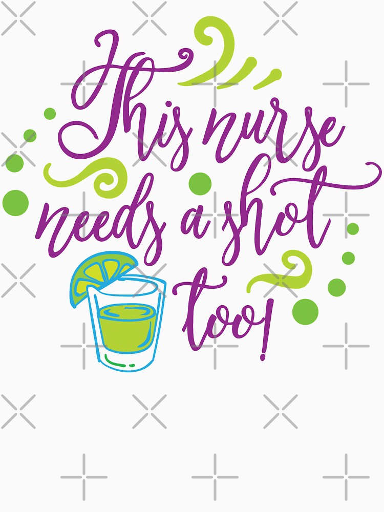 This Nurse Needs A Shot Too! T-shirt by wantneedlove