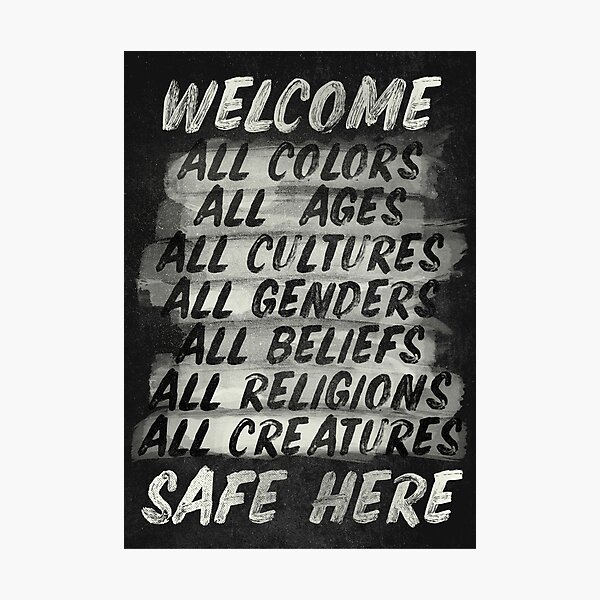 All welcome, people are safe here, human rights, ,fight injustices, LGBTQI, homosexual rights, positive thinking Photographic Print
