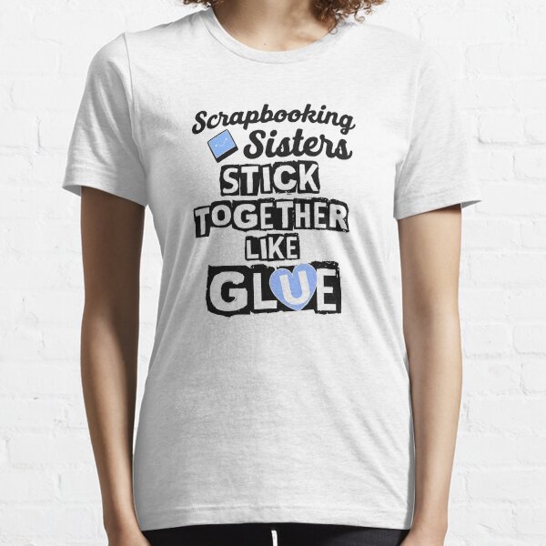 Scrapbooking Sisters Stick Together Like Glue Essential T-Shirt