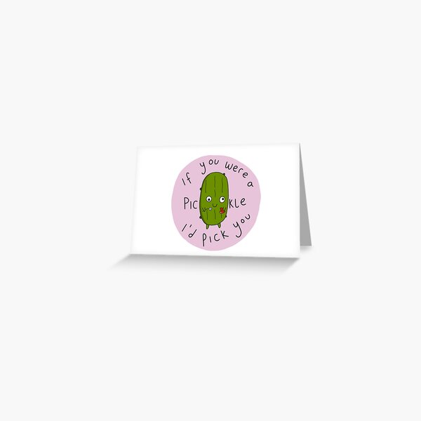 Pickle - I'd pick you Greeting Card