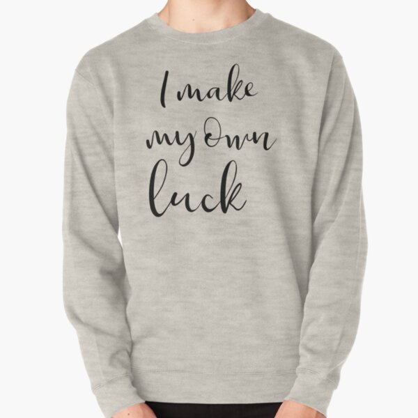 I make my own luck Pullover Sweatshirt