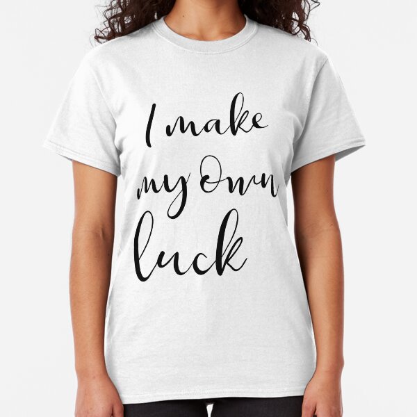 I make my own luck Classic T-Shirt