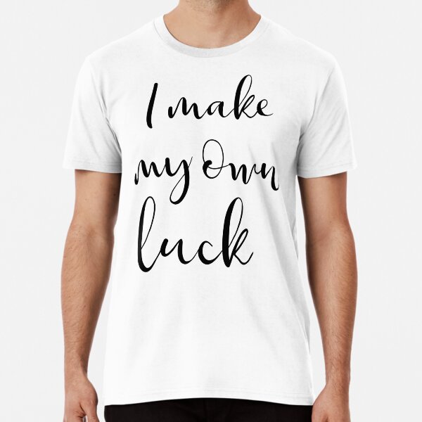 I make my own luck Premium T-Shirt