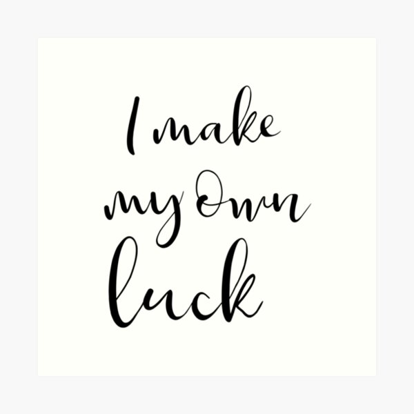I make my own luck Art Print