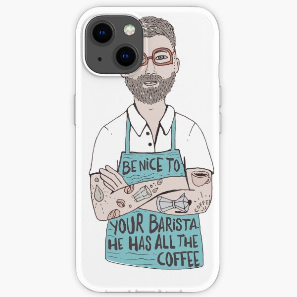 Be Nice To Your Barista, He Has All The Coffee iPhone Soft Case