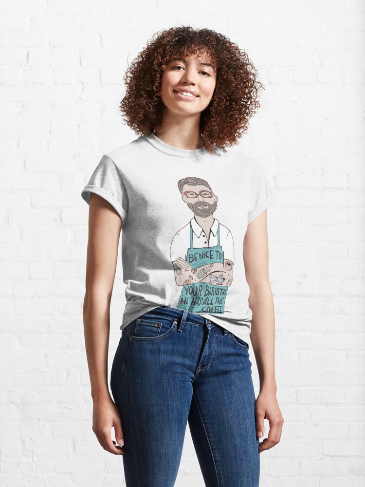 Classic T-Shirt, Be Nice To Your Barista, He Has All The Coffee designed and sold by Miruna Illustration