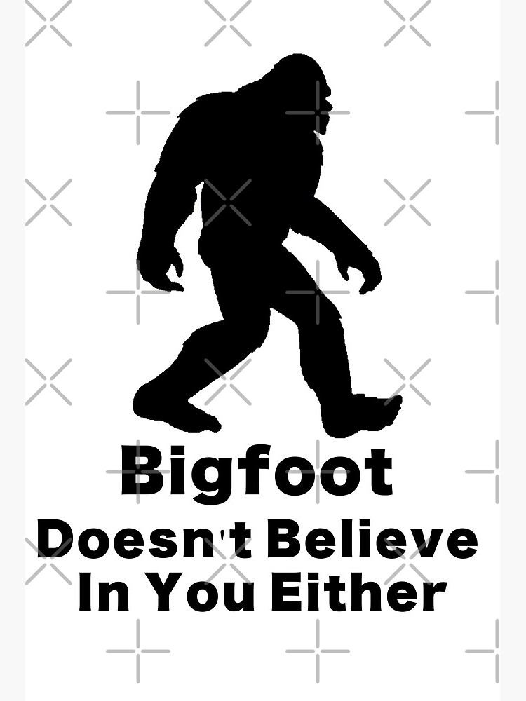 Bigfoot Doesn T Believe In You Either Art Board Print By Weheartdogs Redbubble