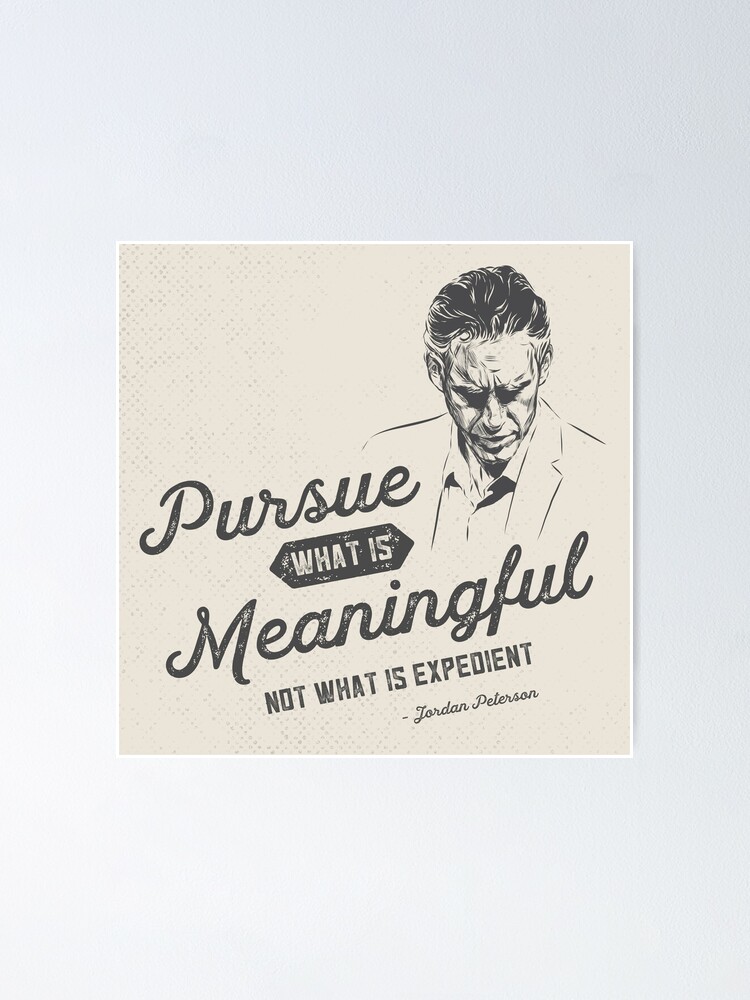 "Jordan Peterson - Pursue What Is Meaningful Quote" Poster By VerityVox ...