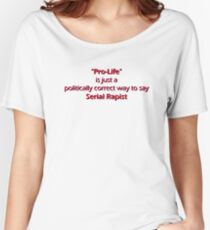 "Pro-Life" is just a politically correct way to say Serial Rapist Women's Relaxed Fit T-Shirt