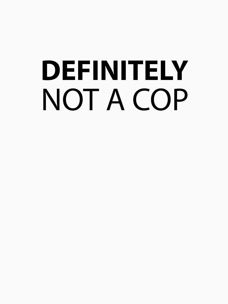 not a cop t shirt