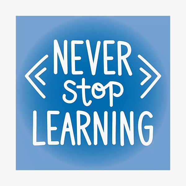 Never Stop Learning Photographic Print