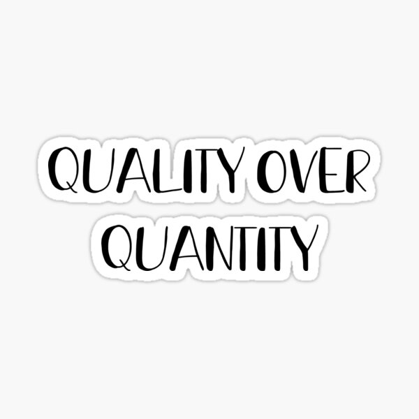 Quality over quantity Sticker