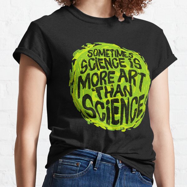 Sometimes Science is More Art Than Science Classic T-Shirt