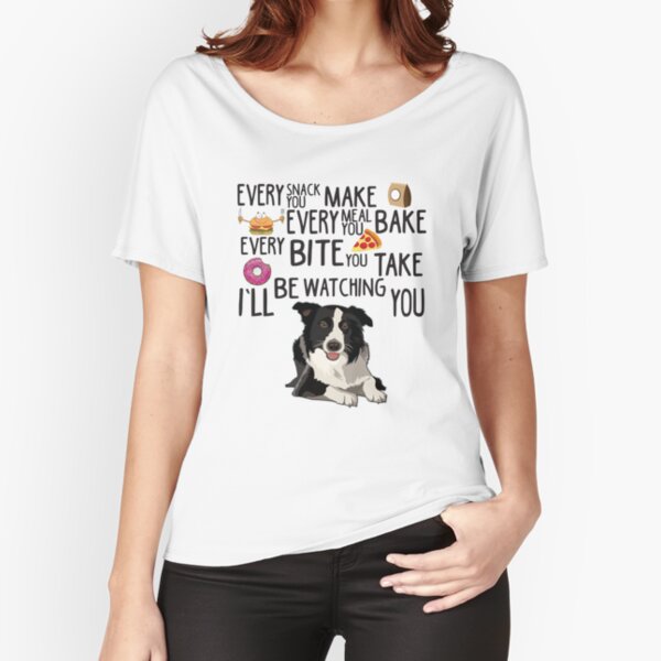 Every Snack You Make I'll Be Watching You Border Collie Tee Relaxed Fit T-Shirt