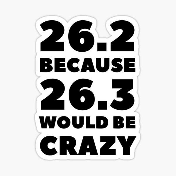 26.2 Because 26.3 Would Be Crazy Sticker