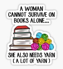 A Woman Cannot Survive On Books Alone She Also Needs Yarn Sticker
